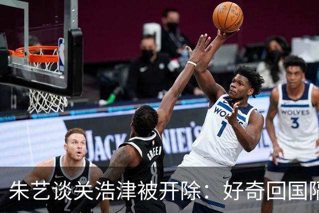 朱艺谈关浩津被开除：好奇回国隔离路费球队还管不
